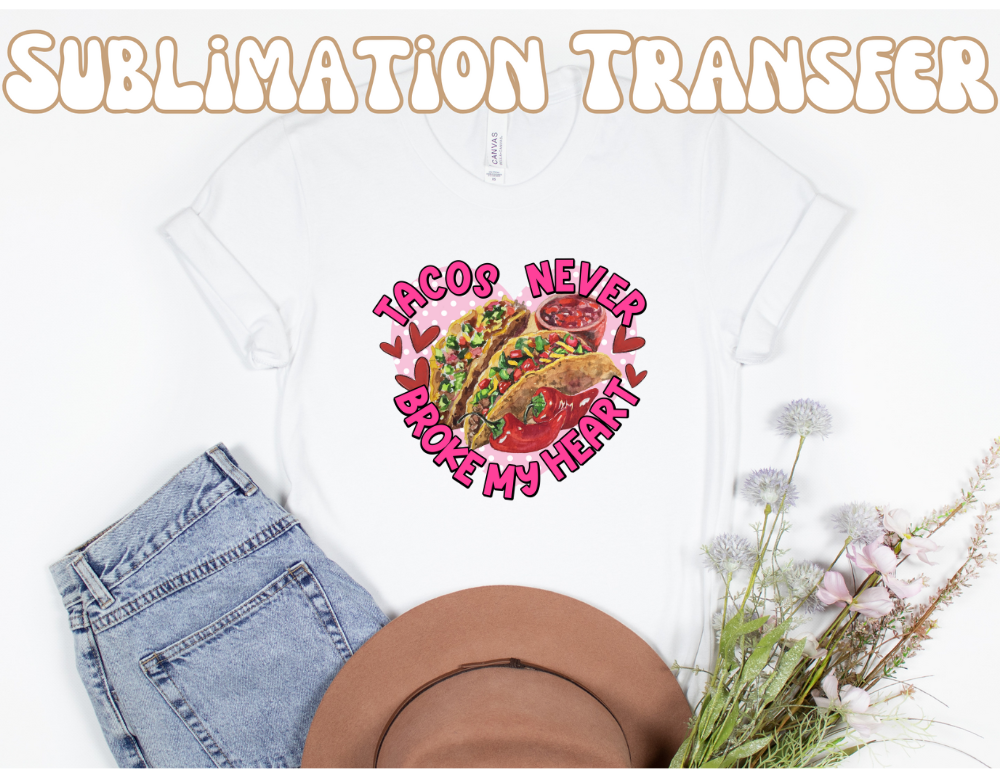 Tacos never broke my heart Sublimation Transfer