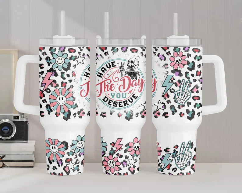 Have the day you deserve 40oz Quencher Sublimation Transfer