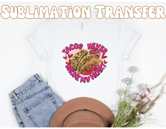 Tacos never broke my heart  Sublimation Transfer