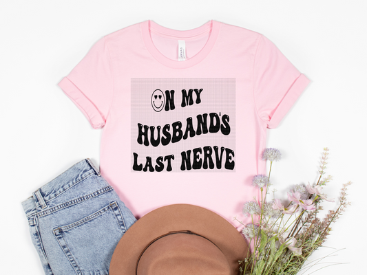 On my husband's last nerve